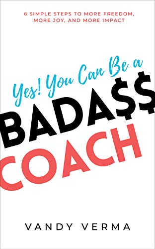 Yes! You Can Be a Badass Coach: 6 Simple Steps to More Freedom, More Joy, and More Impact - Epub + Converted Pdf